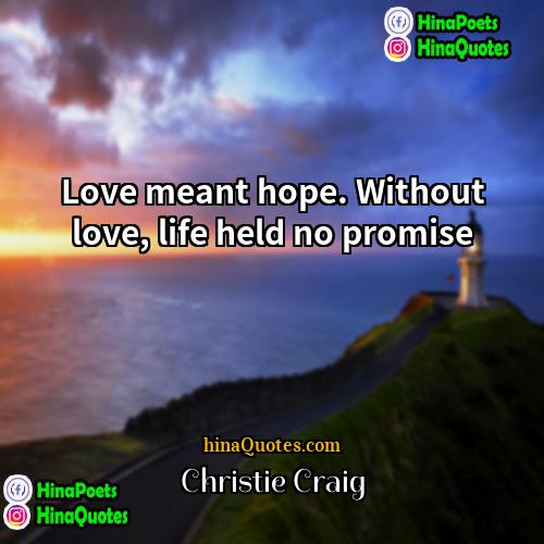 Christie Craig Quotes | Love meant hope. Without love, life held